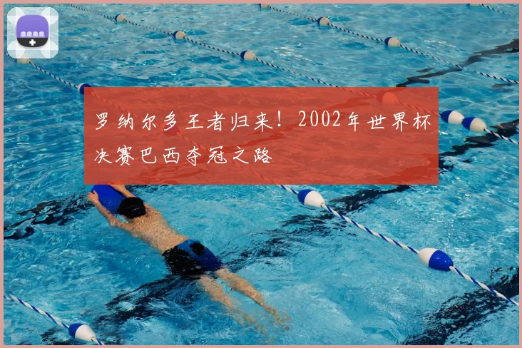罗纳尔多王者归来!2002年世界杯决赛巴西夺冠之路