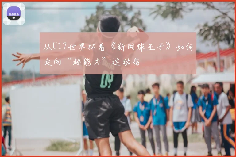 从U17世界杯看《新网球王子》如何走向“超能力”运动番