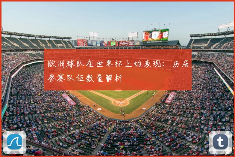 欧洲球队在世界杯上的表现：历届参赛队伍数量解析