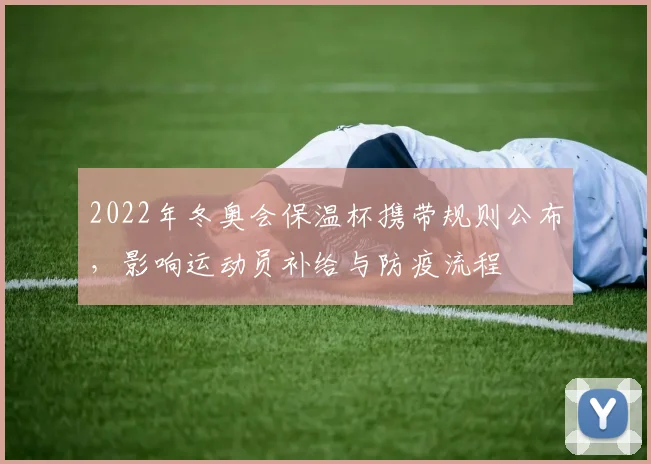 2022年冬奥会保温杯携带规则公布，影响运动员补给与防疫流程